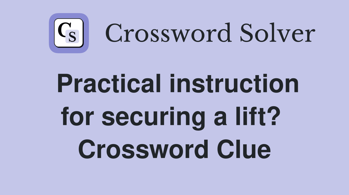 Practical instruction for securing a lift?  Crossword Clue