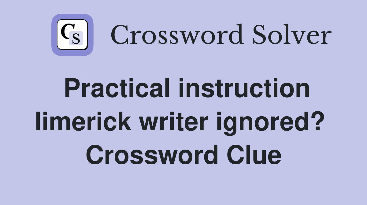 Practical instruction limerick writer ignored?  Crossword Clue