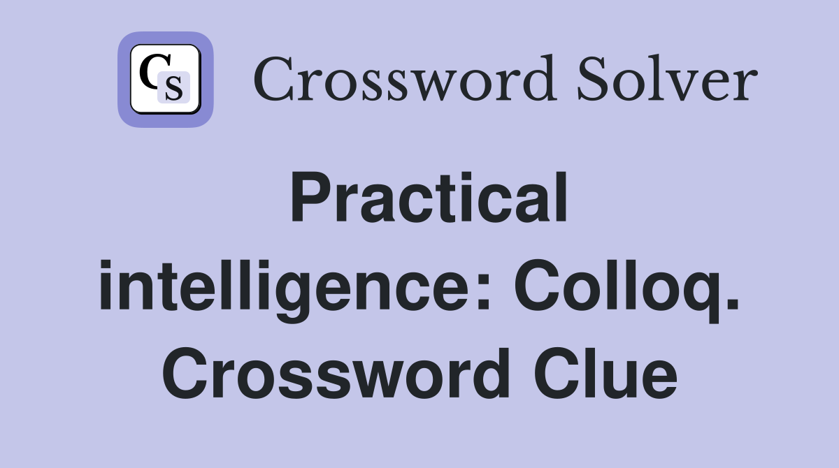 Practical intelligence: Colloq. Crossword Clue