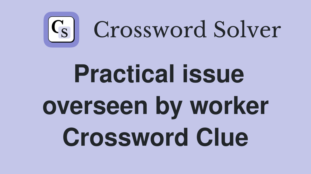 Practical issue overseen by worker Crossword Clue