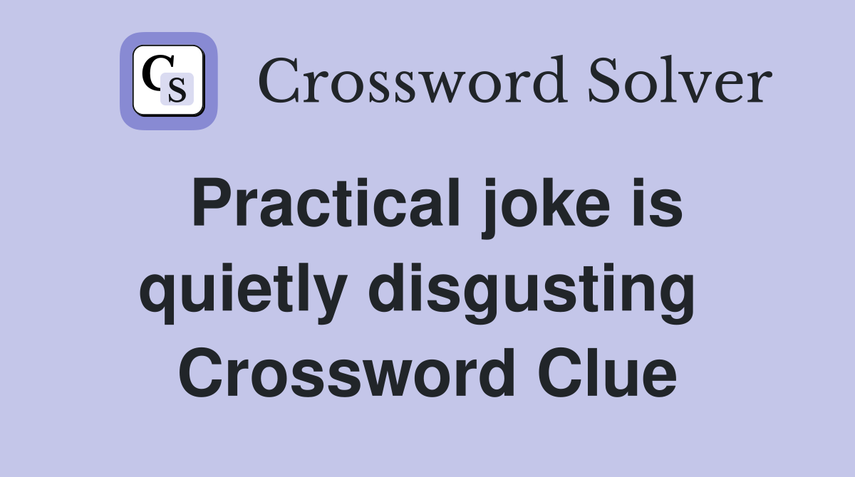 Practical joke is quietly disgusting  Crossword Clue