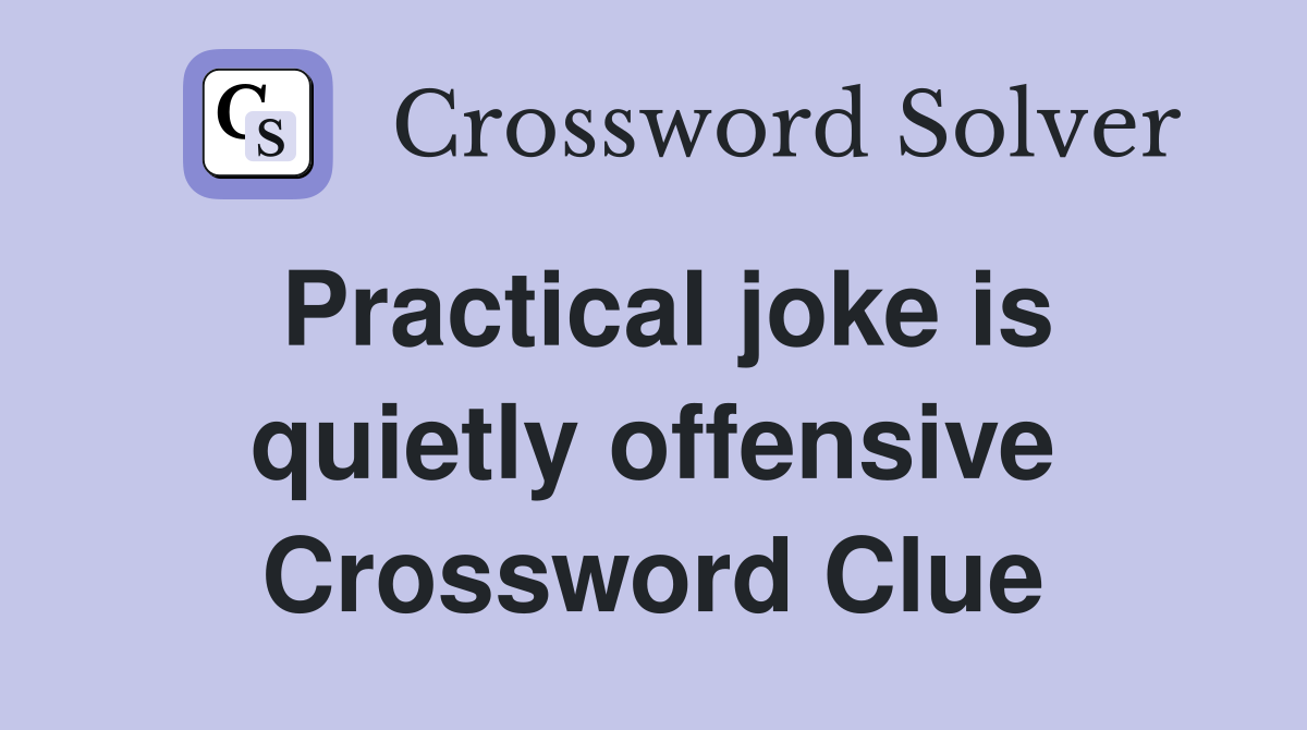 Practical joke is quietly offensive Crossword Clue