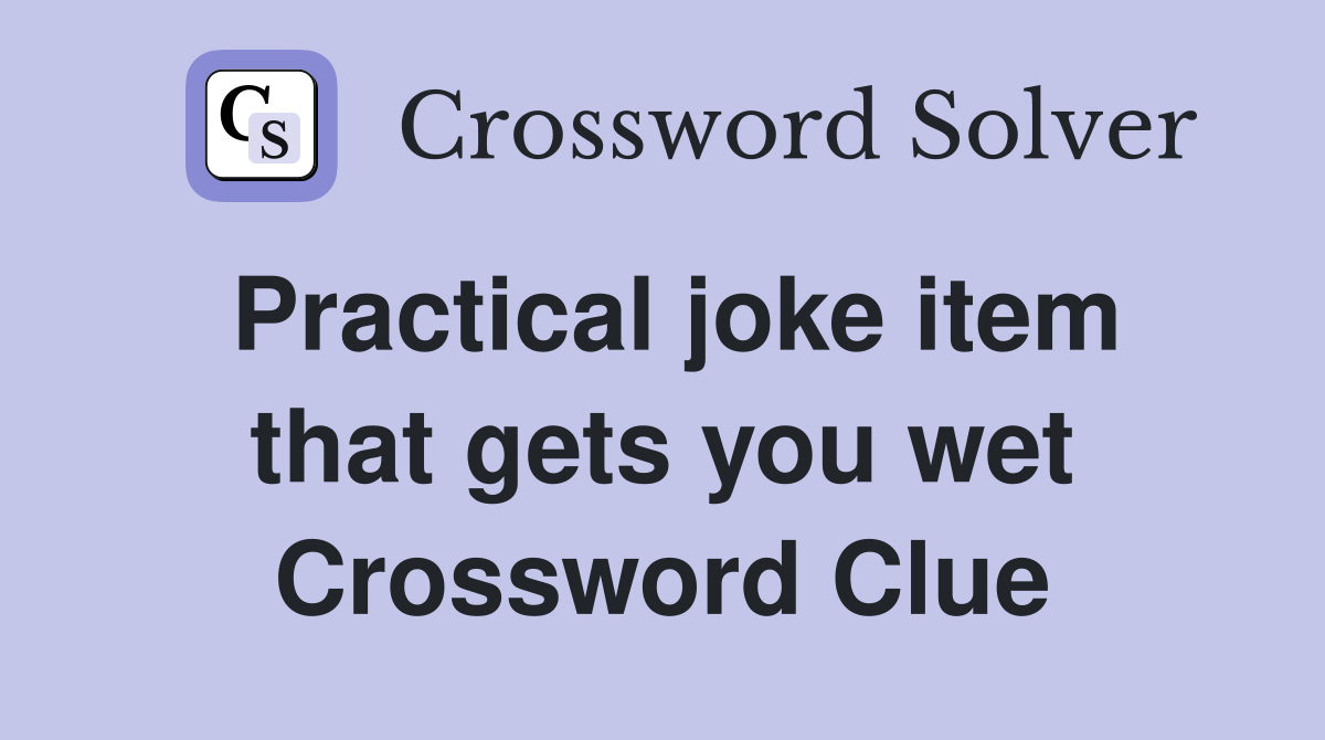 Practical joke item that gets you wet Crossword Clue