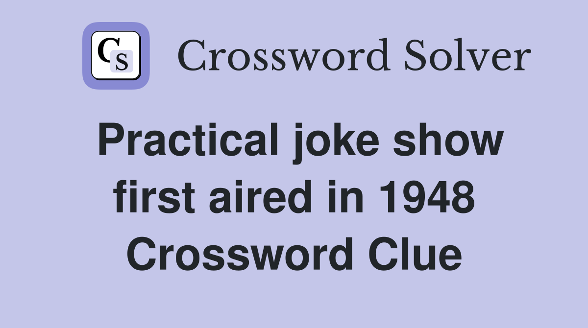 Practical joke show first aired in 1948 Crossword Clue