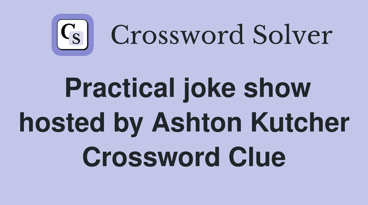 Practical joke show hosted by Ashton Kutcher Crossword Clue