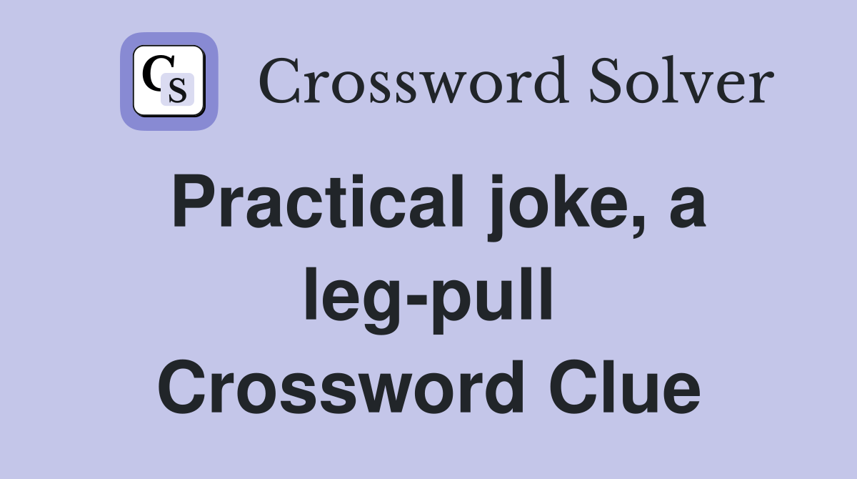 Practical joke, a leg-pull Crossword Clue