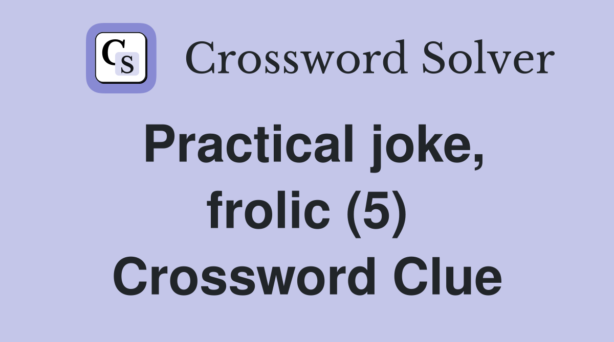 Practical joke, frolic (5) Crossword Clue