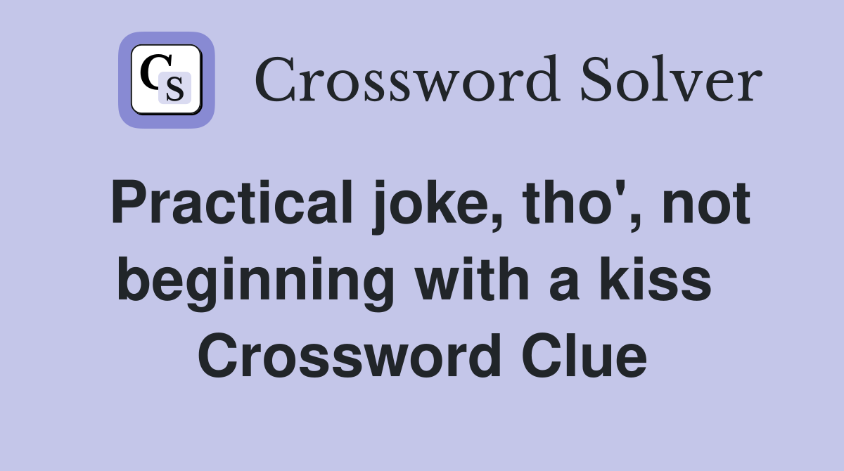 Practical joke, tho', not beginning with a kiss  Crossword Clue