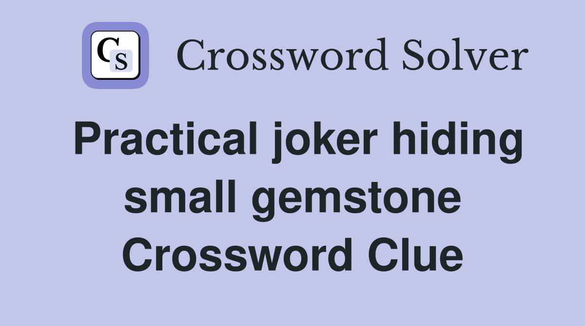Practical joker hiding small gemstone Crossword Clue