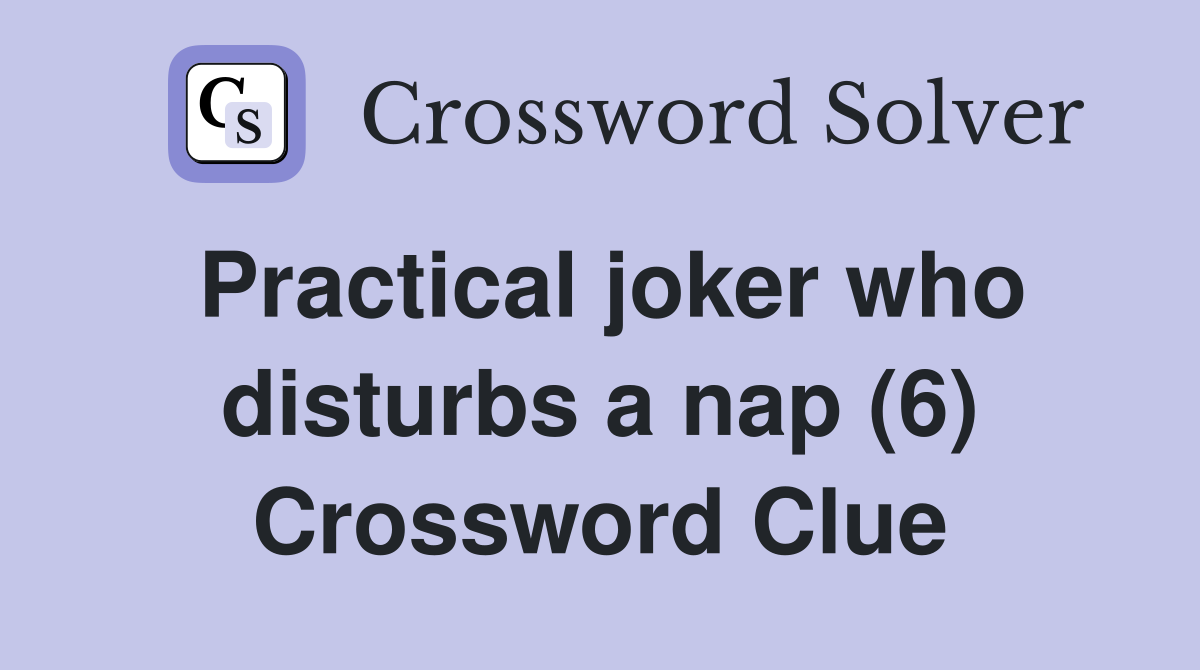 Practical joker who disturbs a nap (6) Crossword Clue