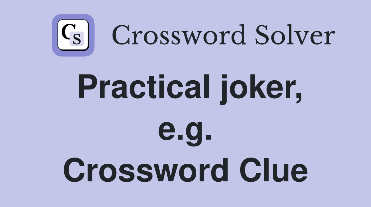 Practical joker, e.g. Crossword Clue