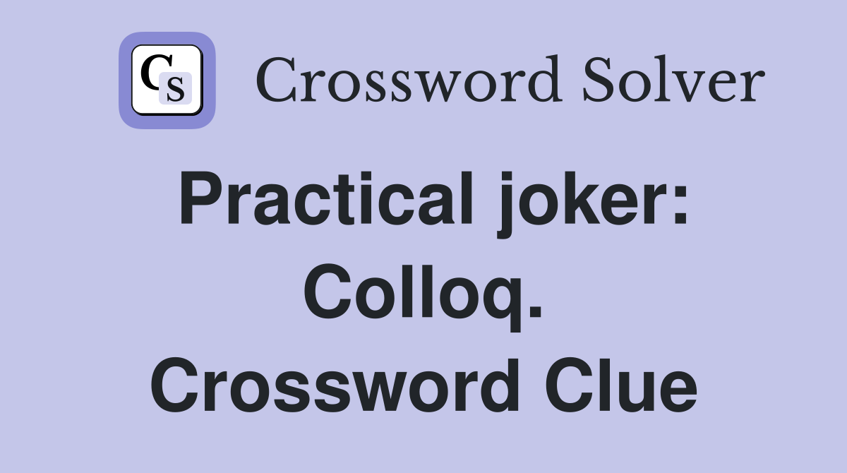 Practical joker: Colloq. Crossword Clue