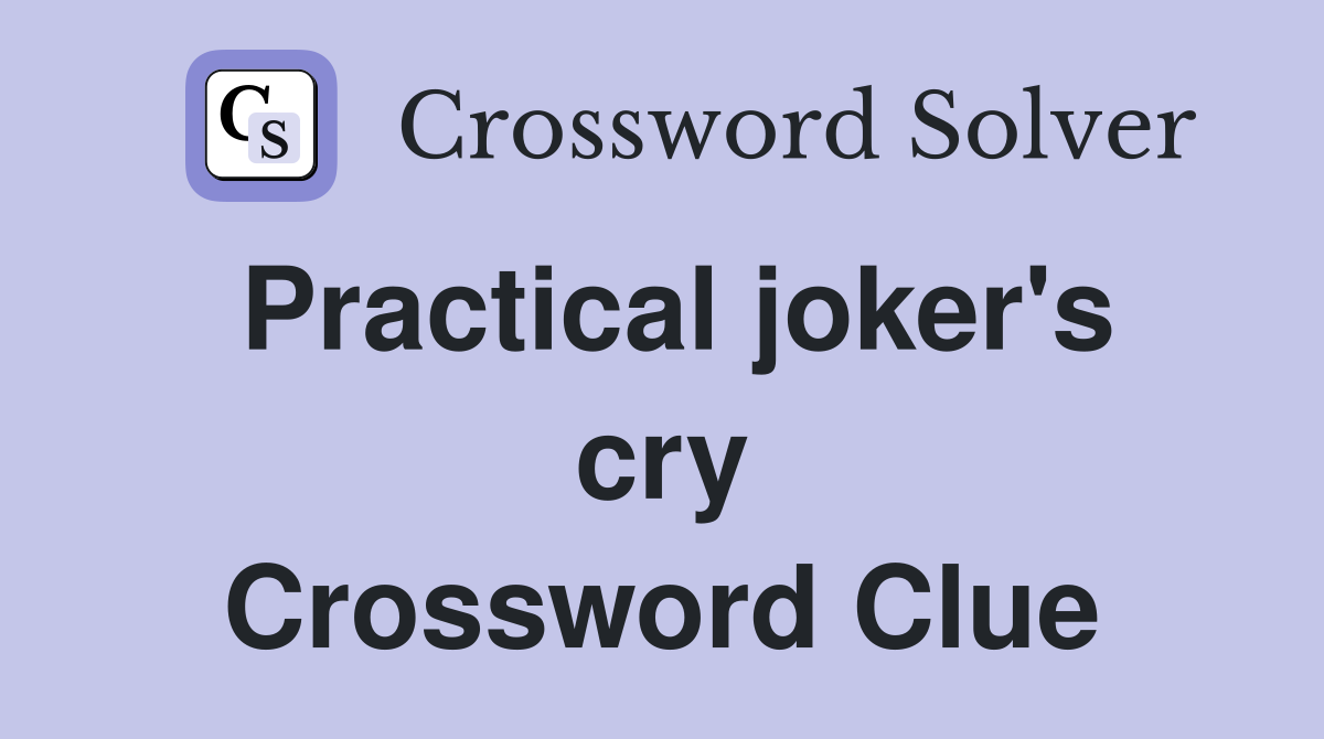 Practical joker's cry Crossword Clue