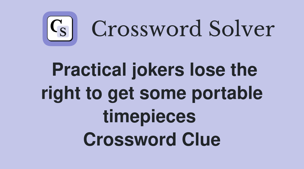 Practical jokers lose the right to get some portable timepieces  Crossword Clue