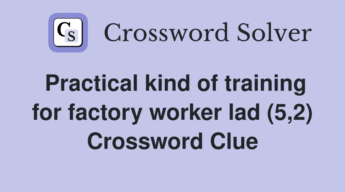 Practical kind of training for factory worker lad (5,2) Crossword Clue