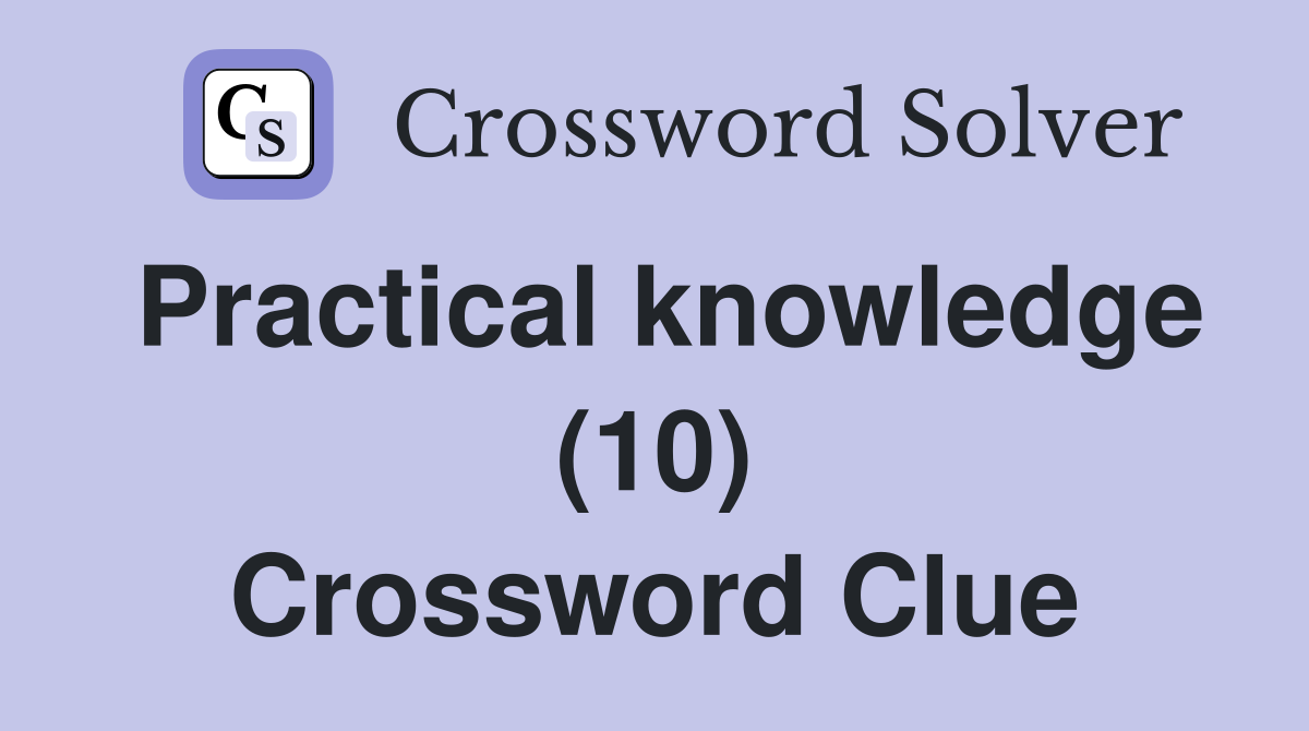 Practical knowledge (10) Crossword Clue
