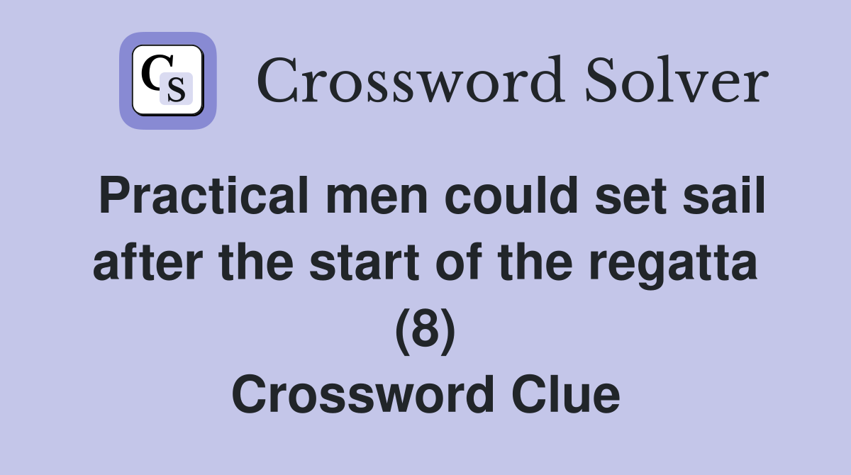 Practical men could set sail after the start of the regatta (8) Crossword Clue