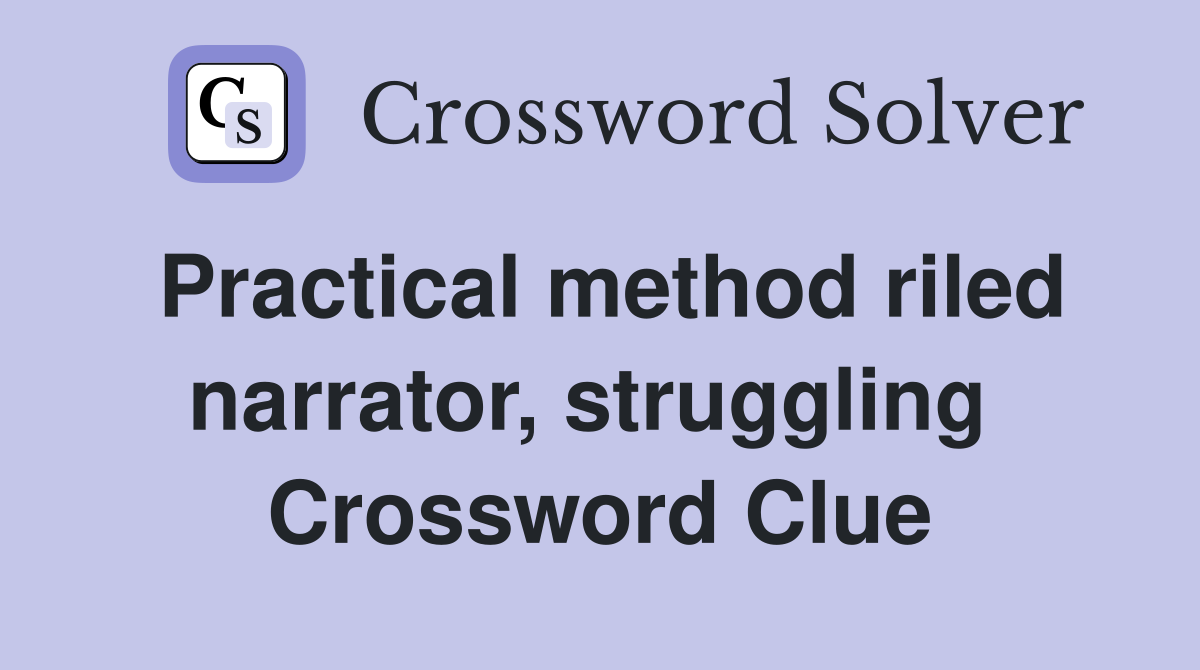 Practical method riled narrator, struggling  Crossword Clue