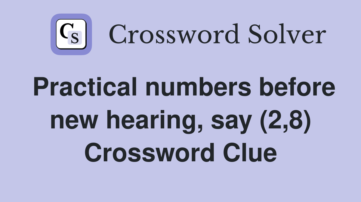 Practical numbers before new hearing, say (2,8) Crossword Clue
