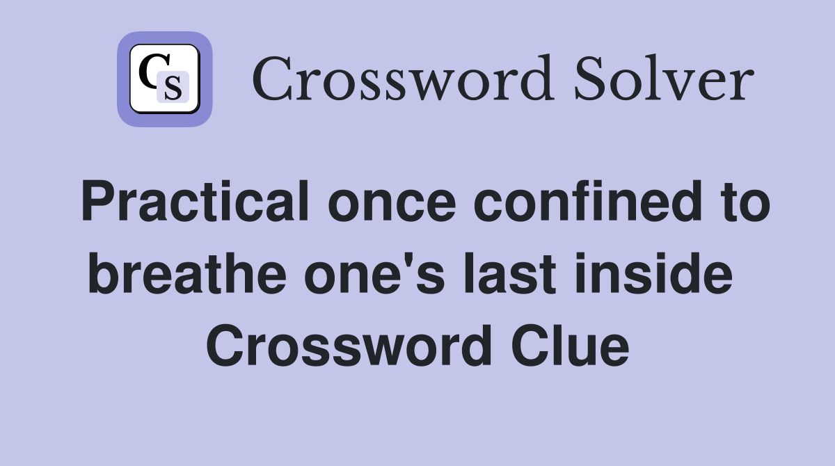 Practical once confined to breathe one's last inside  Crossword Clue