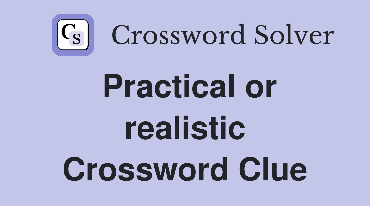 Practical or realistic Crossword Clue