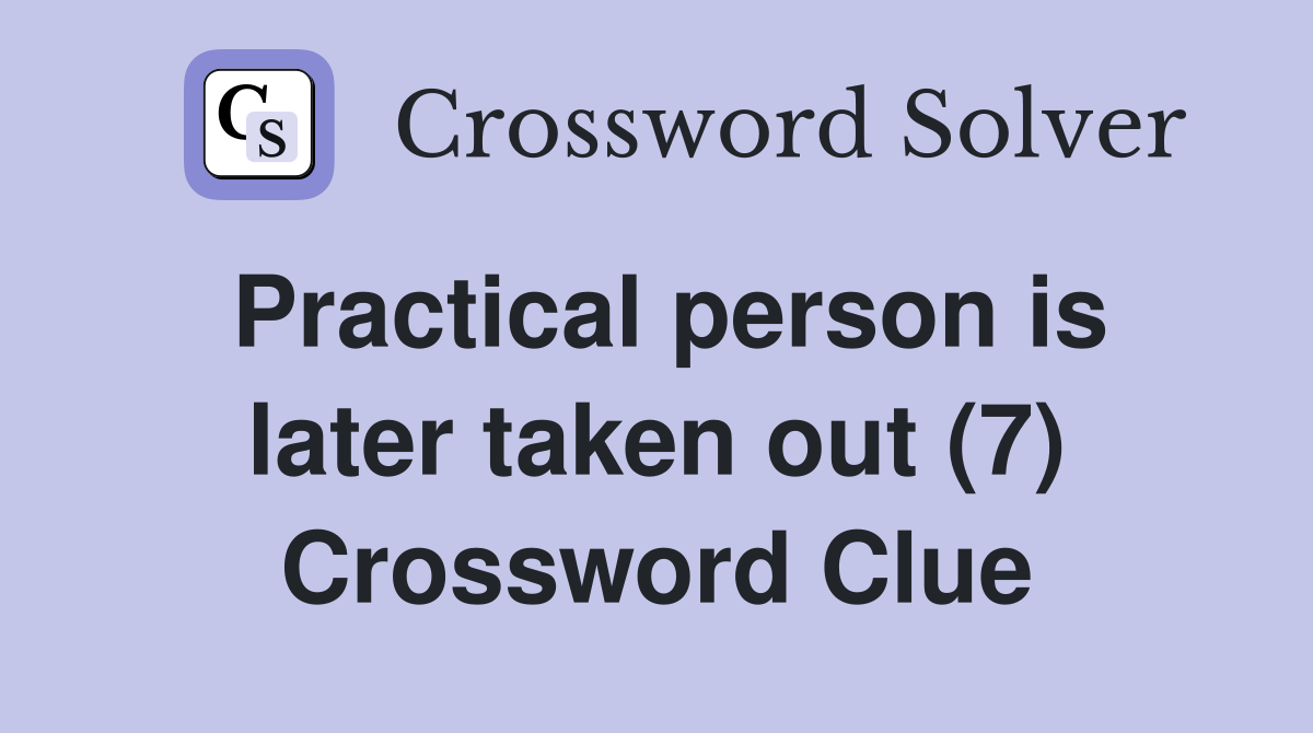 Practical person is later taken out (7) Crossword Clue