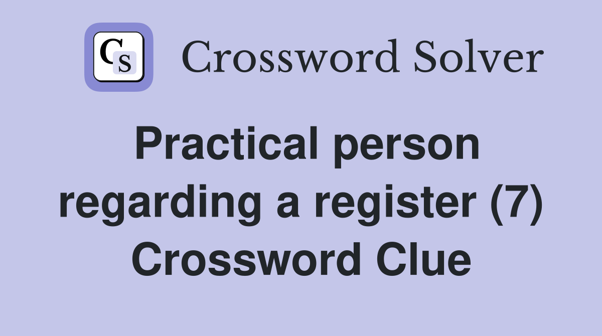 Practical person regarding a register (7) Crossword Clue