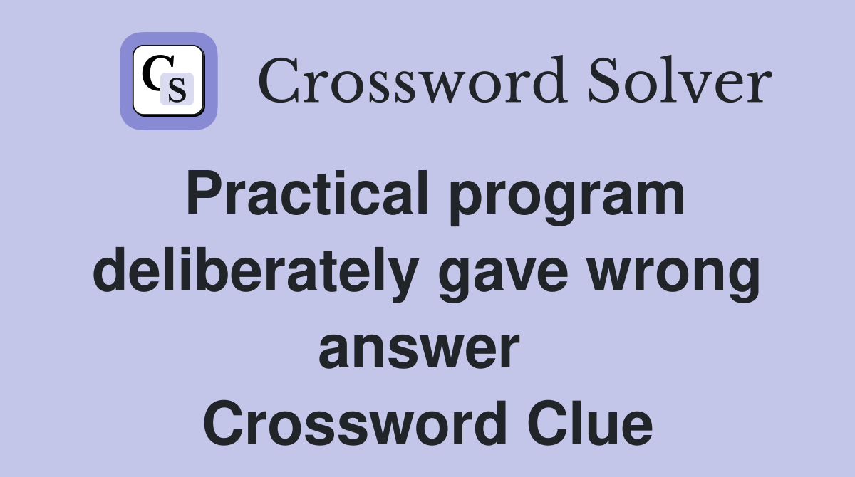Practical program deliberately gave wrong answer  Crossword Clue