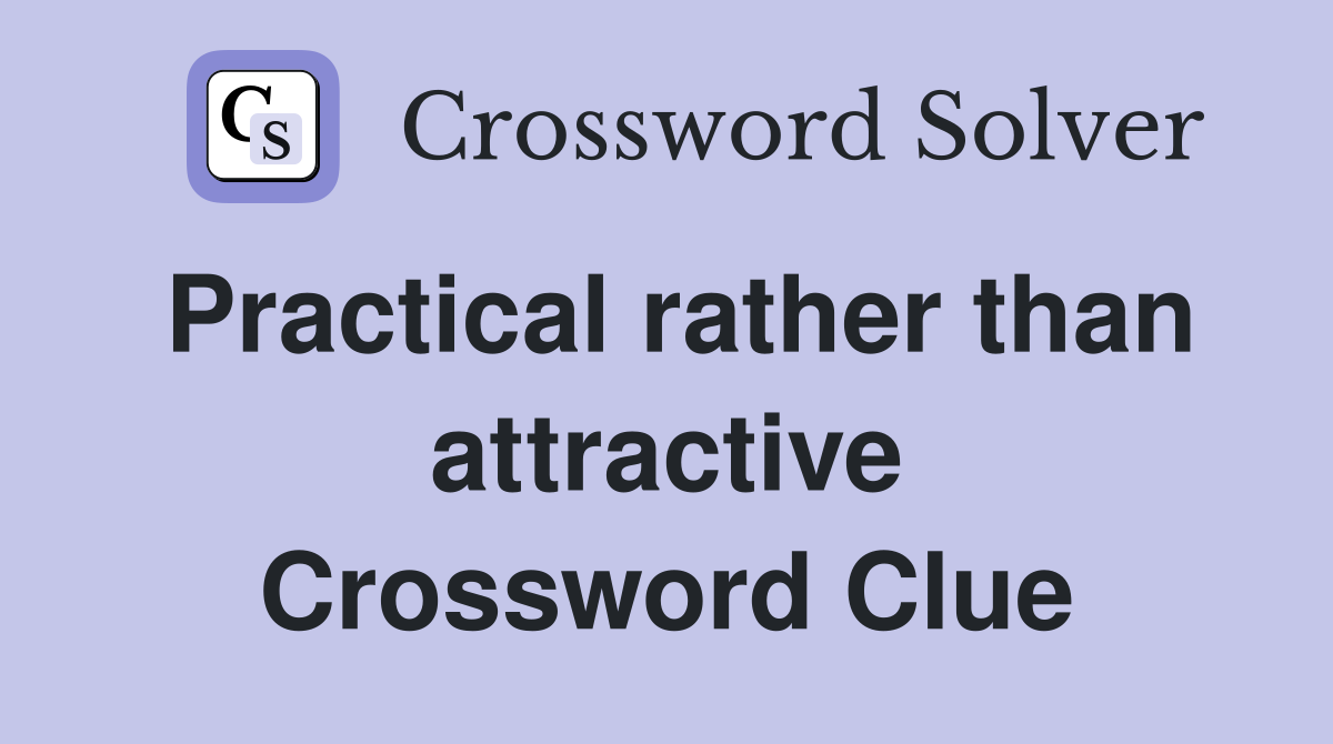 Practical rather than attractive Crossword Clue