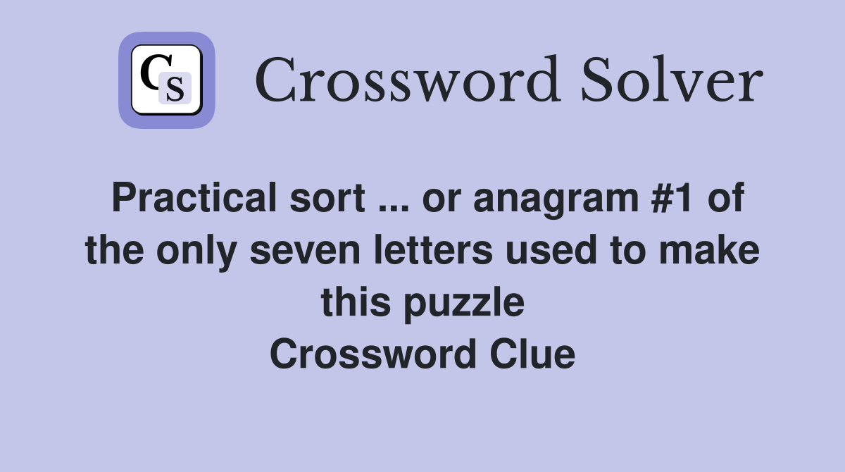 Practical sort ... or anagram #1 of the only seven letters used to make this puzzle Crossword Clue
