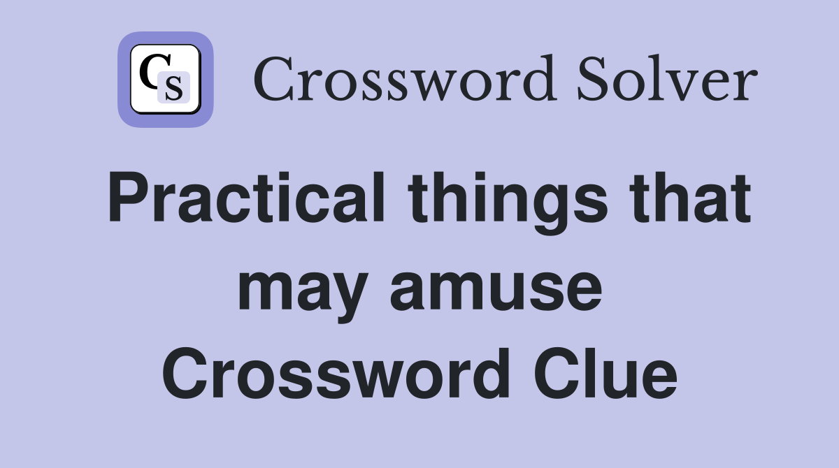 Practical things that may amuse Crossword Clue