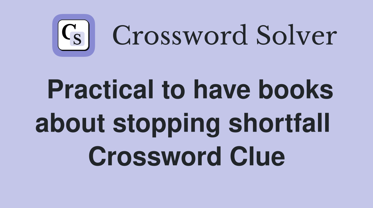 Practical to have books about stopping shortfall  Crossword Clue