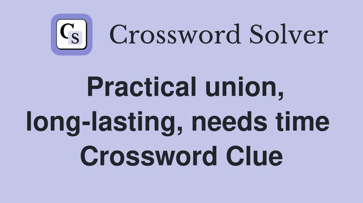 Practical union, long-lasting, needs time  Crossword Clue