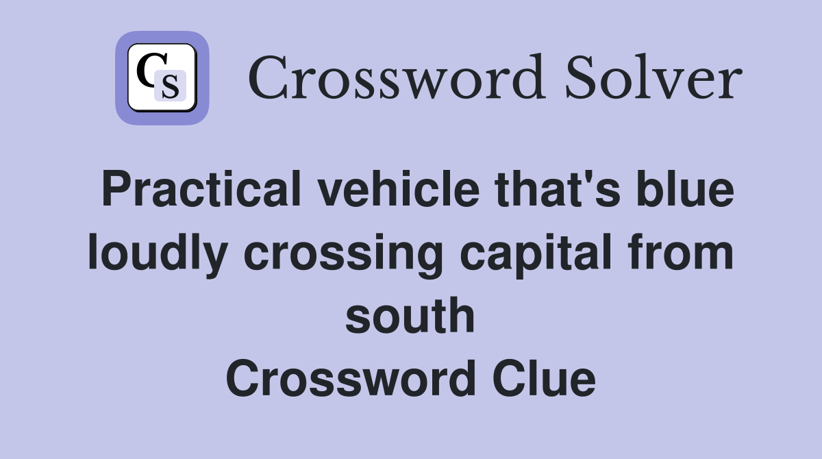 Practical vehicle that's blue loudly crossing capital from south Crossword Clue