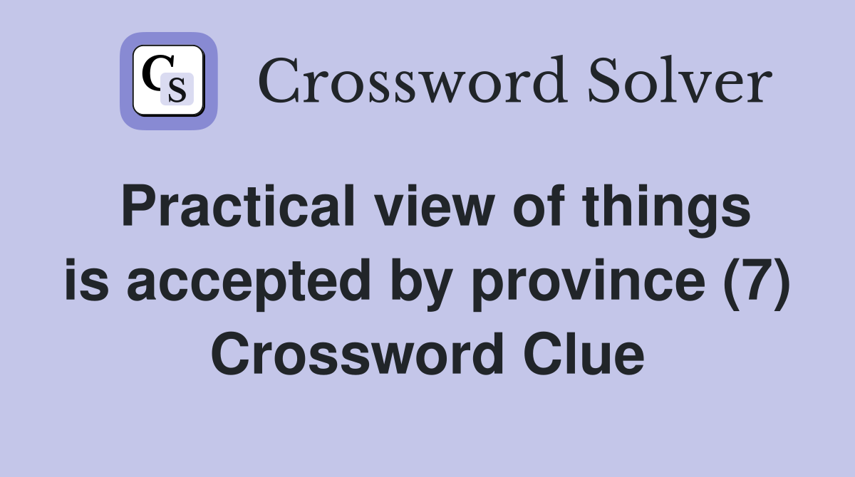 Practical view of things is accepted by province (7) Crossword Clue