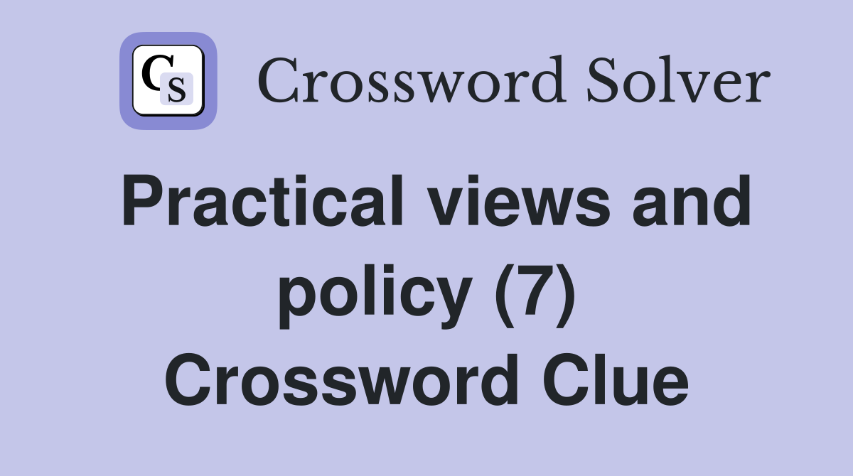 Practical views and policy (7) Crossword Clue