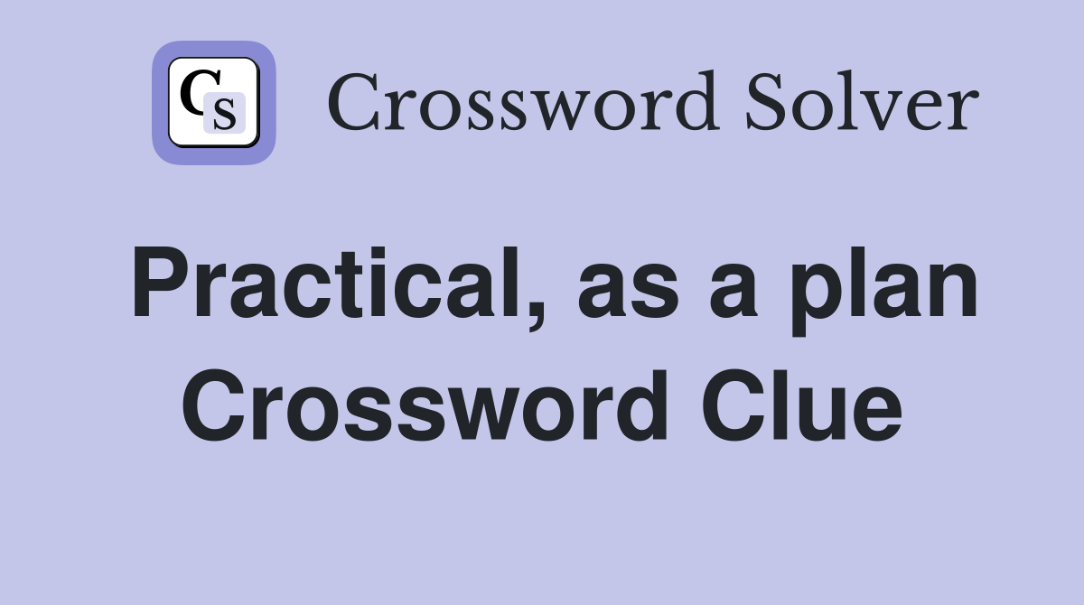 Practical, as a plan Crossword Clue