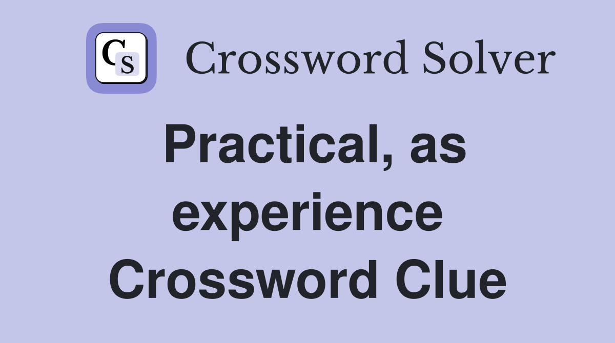 Practical, as experience Crossword Clue