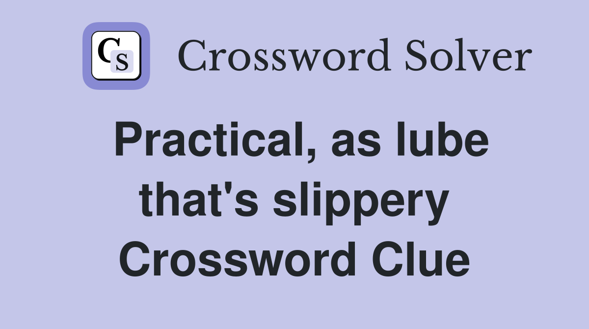 Practical, as lube that's slippery Crossword Clue