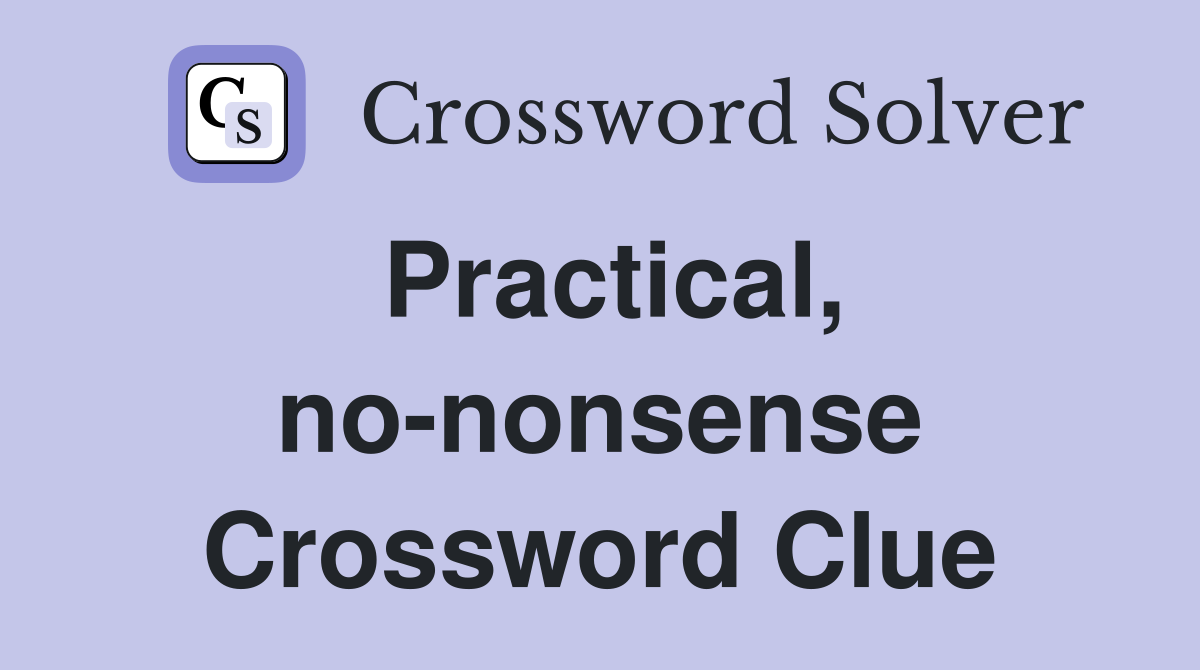Practical, no-nonsense Crossword Clue