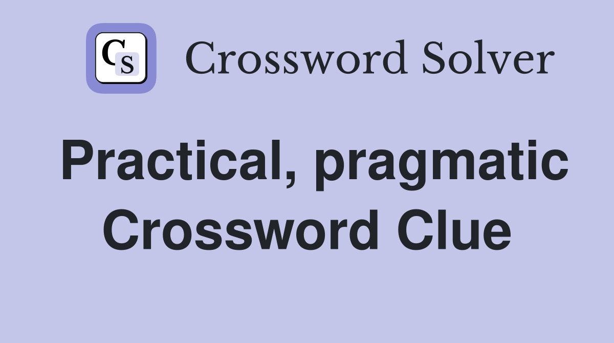 Practical, pragmatic Crossword Clue