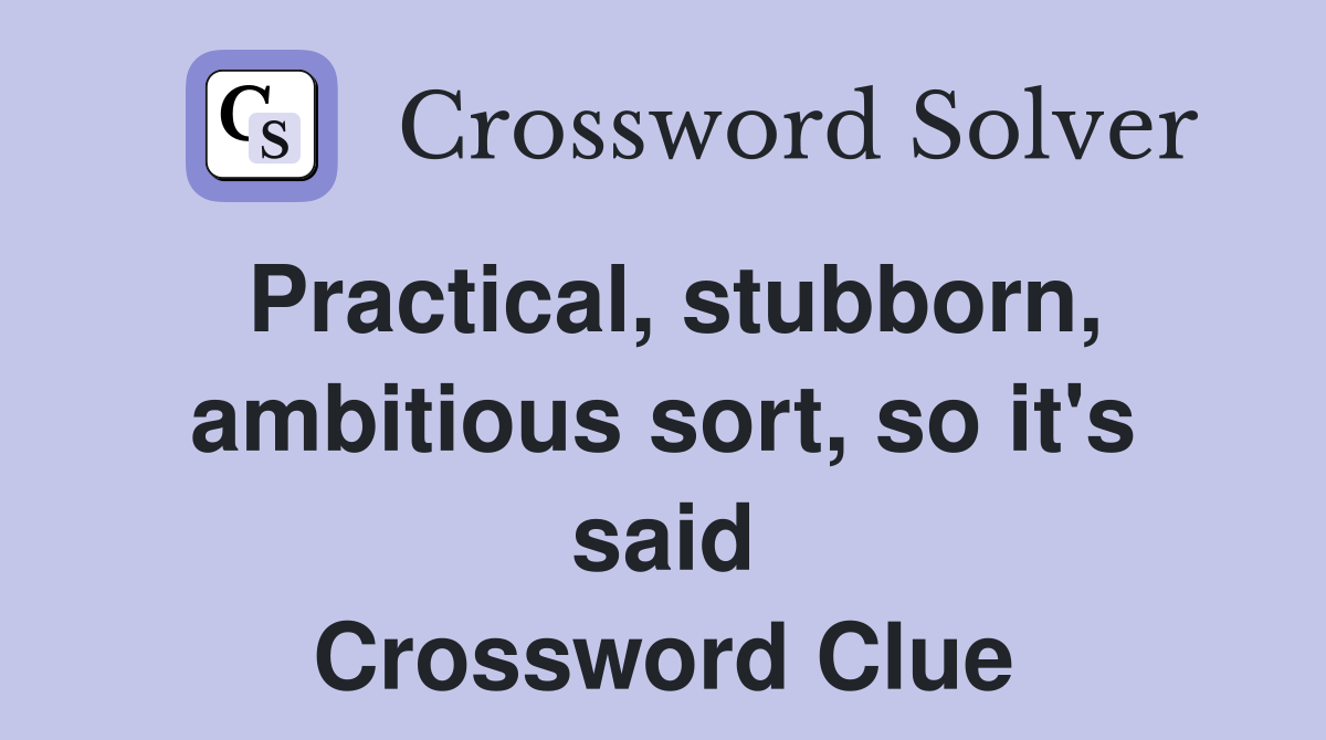 Practical, stubborn, ambitious sort, so it's said Crossword Clue