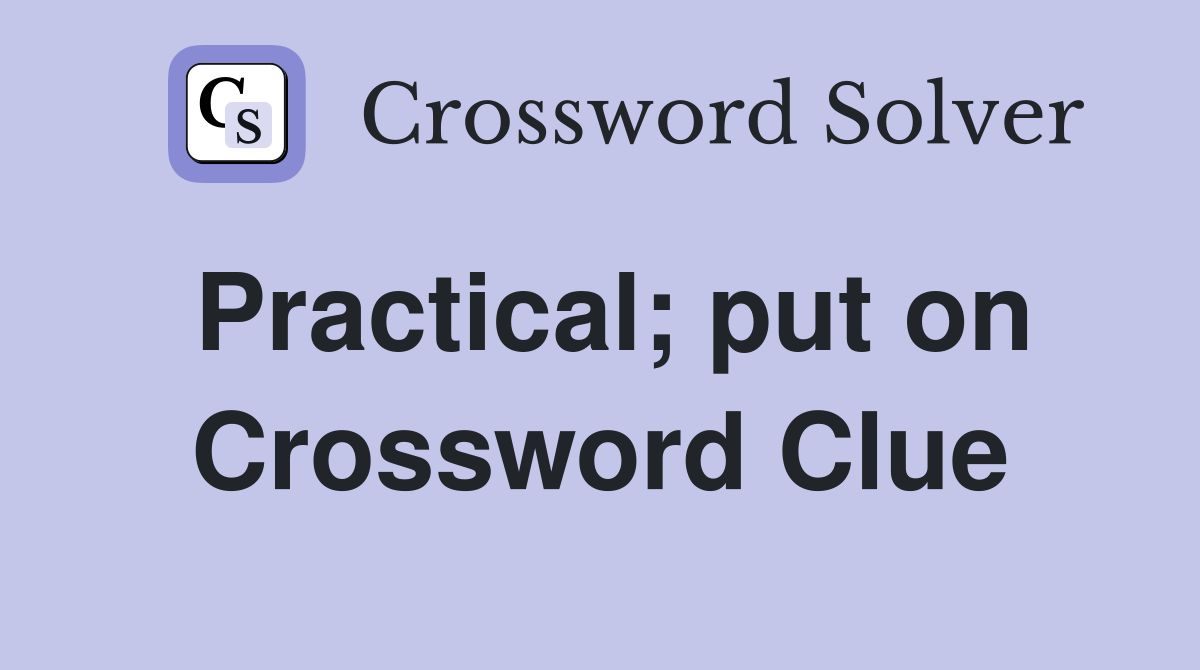 Practical; put on Crossword Clue
