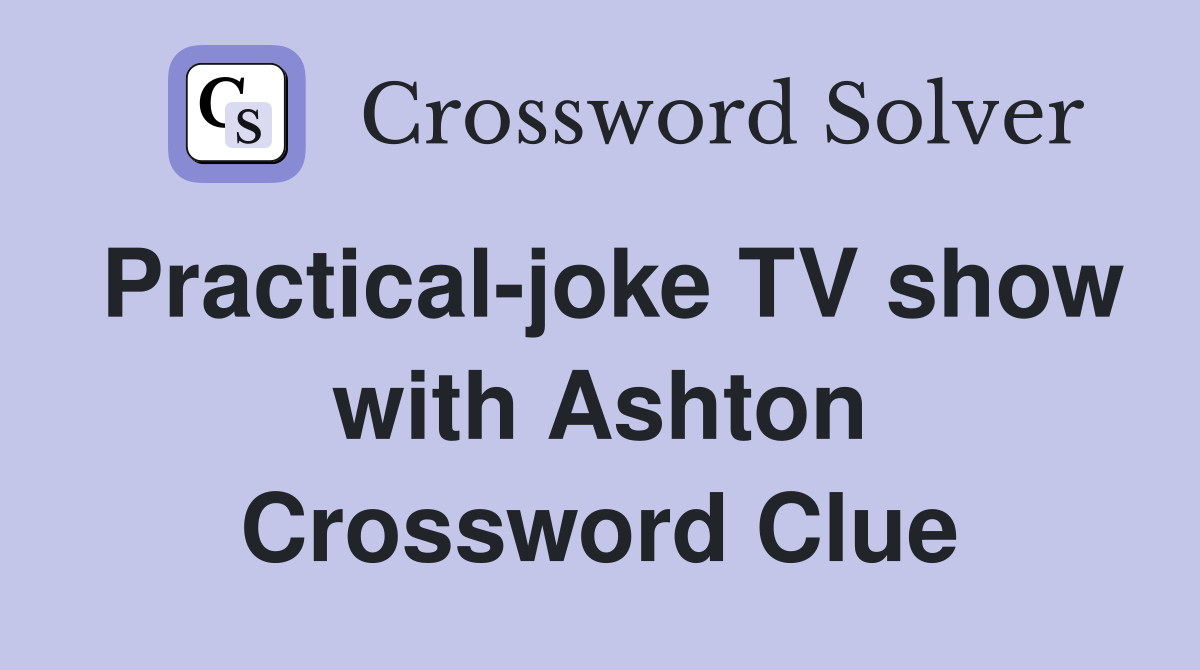Practical-joke TV show with Ashton Crossword Clue