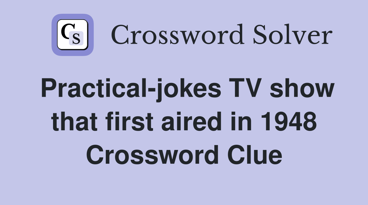 Practical-jokes TV show that first aired in 1948 Crossword Clue