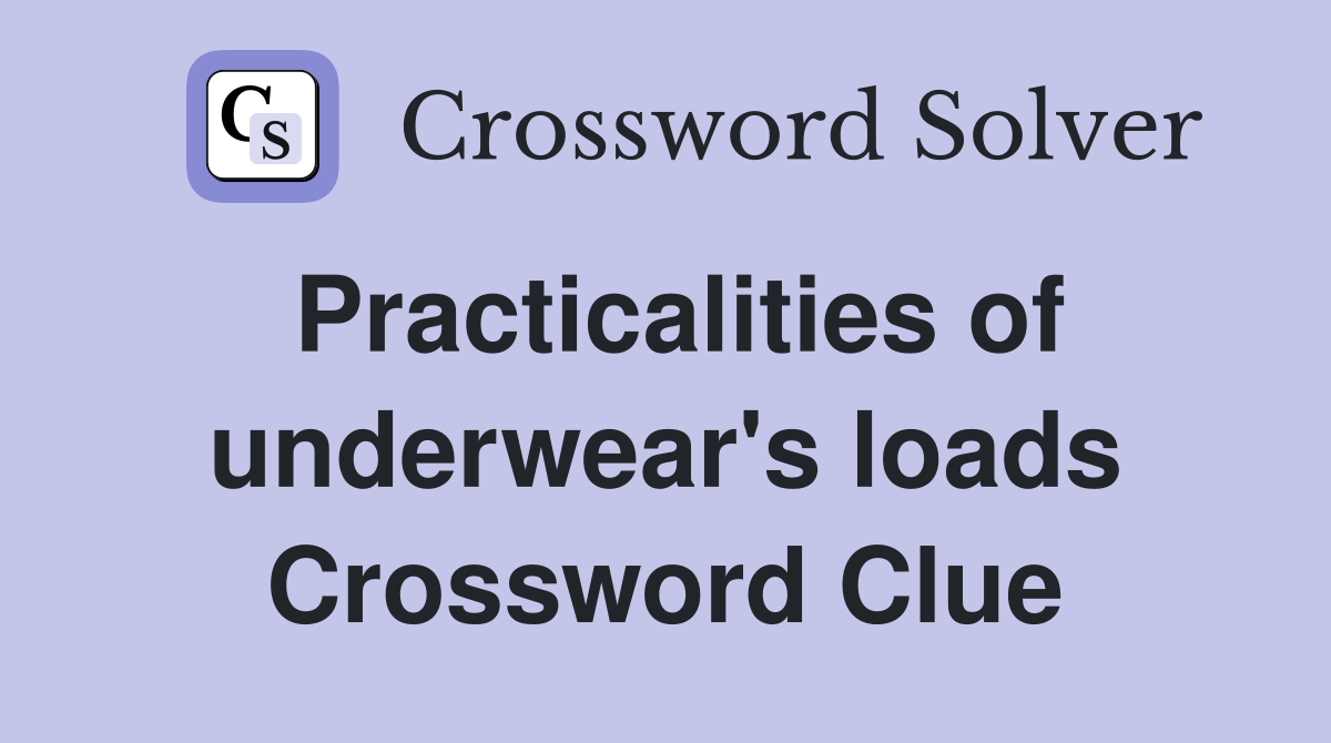 Practicalities of underwear's loads Crossword Clue