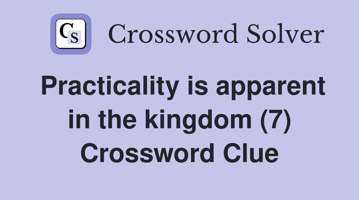 Practicality is apparent in the kingdom (7) Crossword Clue