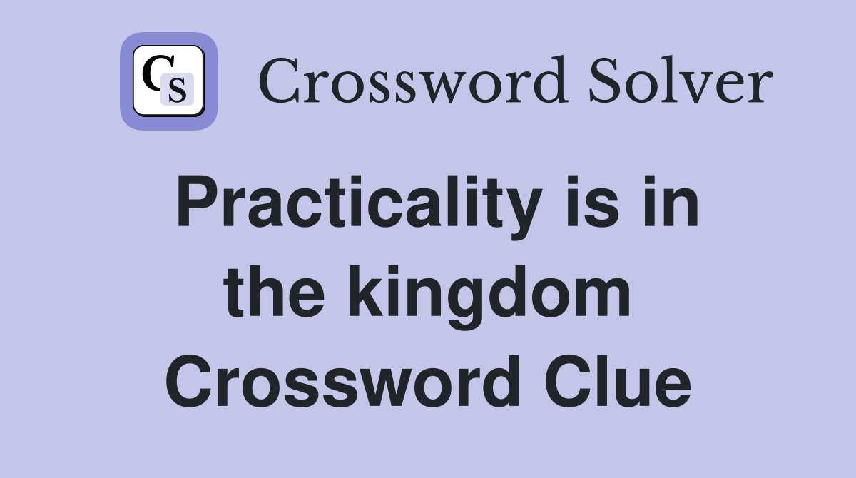 Practicality is in the kingdom Crossword Clue