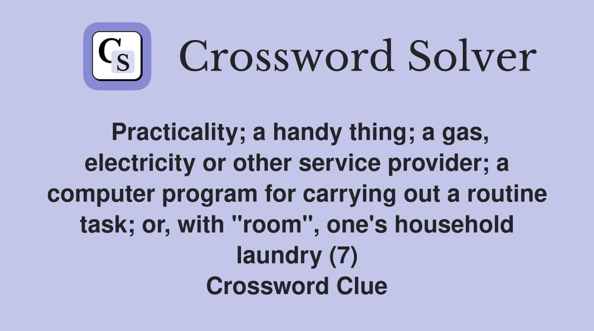 Practicality; a handy thing; a gas, electricity or other service provider; a computer program for carrying out a routine task; or, with "room", one's household laundry (7) Crossword Clue