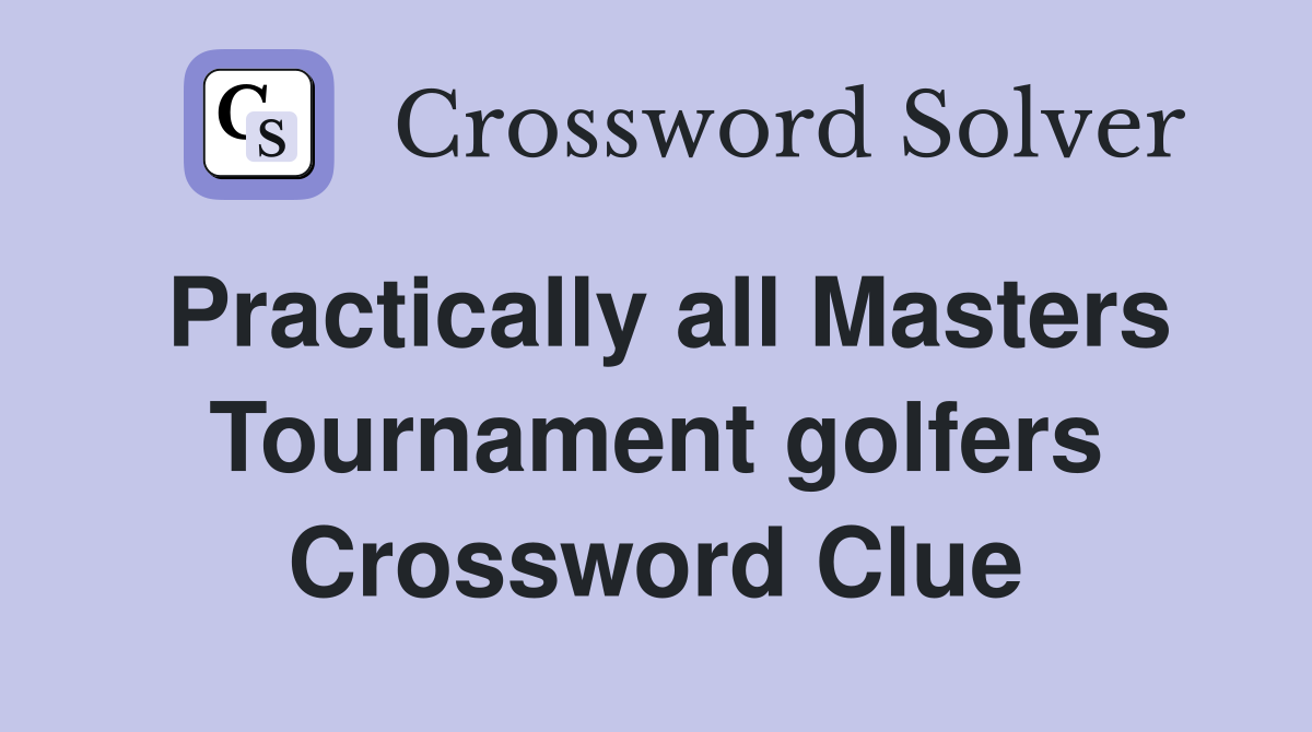 Practically all Masters Tournament golfers Crossword Clue